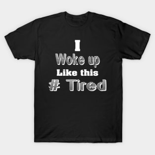 I woke up Like this T-Shirt